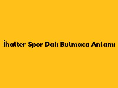 İhalter Spor Dalı Bulmaca Anlamı