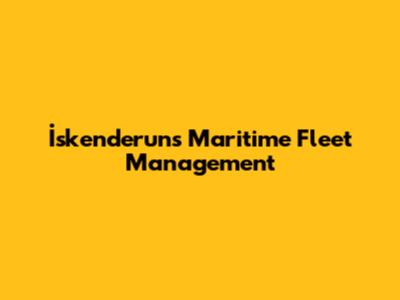 İskenderun's Maritime Fleet Management