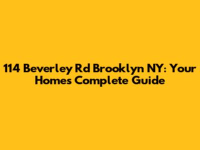 114 Beverley Rd Brooklyn NY: Your Home's Complete Guide
