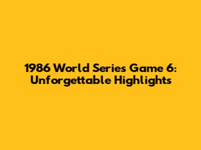 1986 World Series Game 6: Unforgettable Highlights