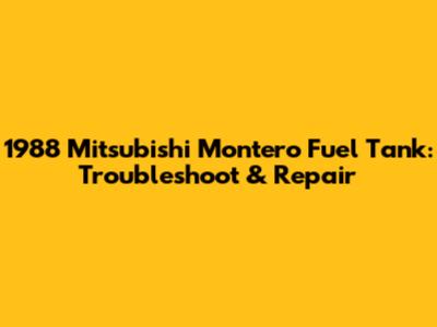 1988 Mitsubishi Montero Fuel Tank: Troubleshoot & Repair