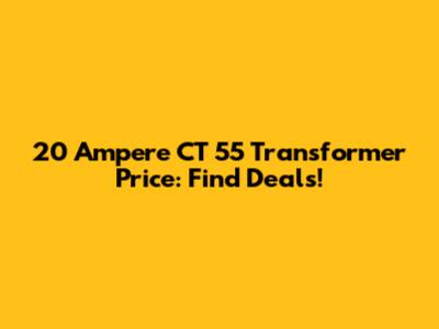 20 Ampere CT 55 Transformer Price: Find Deals!