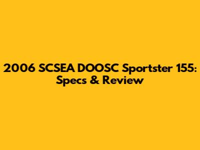 2006 SCSEA DOOSC Sportster 155: Specs & Review