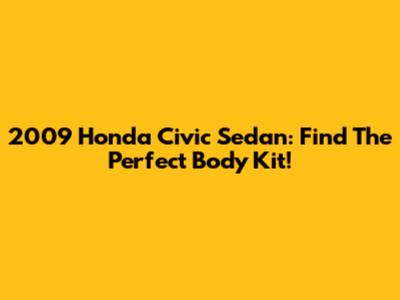 2009 Honda Civic Sedan: Find The Perfect Body Kit!