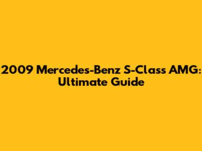 2009 Mercedes-Benz S-Class AMG: Ultimate Guide