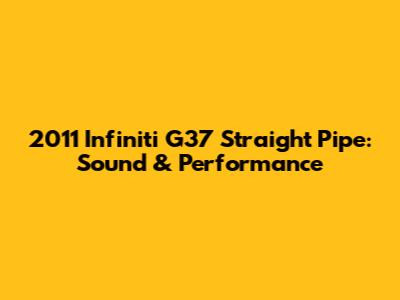 2011 Infiniti G37 Straight Pipe: Sound & Performance