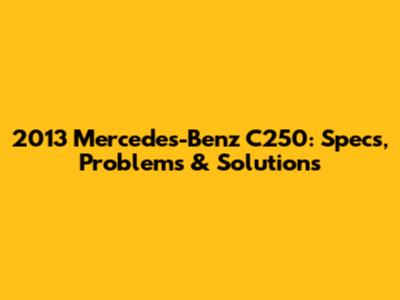 2013 Mercedes-Benz C250: Specs, Problems & Solutions