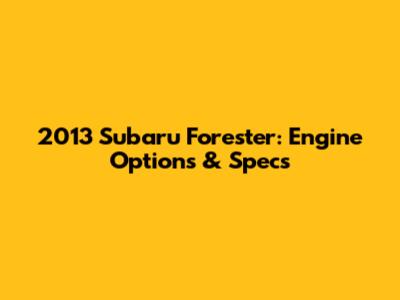 2013 Subaru Forester: Engine Options & Specs