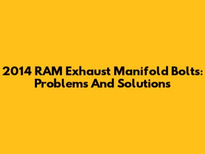 2014 RAM Exhaust Manifold Bolts: Problems And Solutions