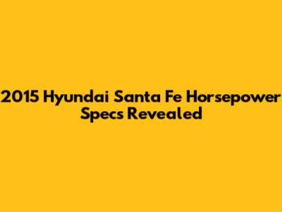2015 Hyundai Santa Fe Horsepower Specs Revealed