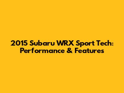 2015 Subaru WRX Sport Tech: Performance & Features