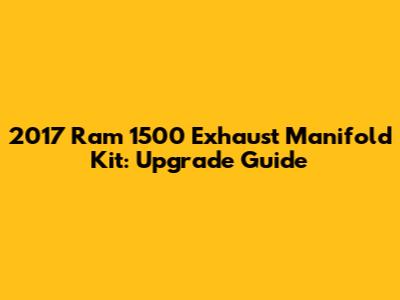 2017 Ram 1500 Exhaust Manifold Kit: Upgrade Guide