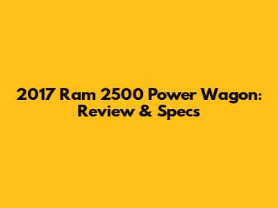 2017 Ram 2500 Power Wagon: Review & Specs