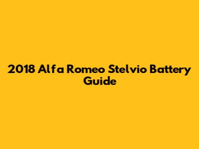 2018 Alfa Romeo Stelvio Battery Guide