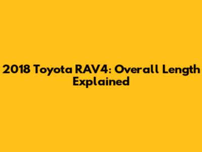 2018 Toyota RAV4: Overall Length Explained