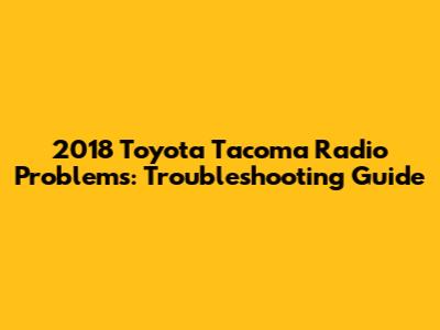 2018 Toyota Tacoma Radio Problems: Troubleshooting Guide