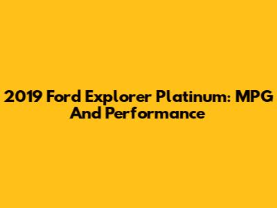 2019 Ford Explorer Platinum: MPG And Performance