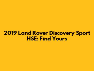 2019 Land Rover Discovery Sport HSE: Find Yours