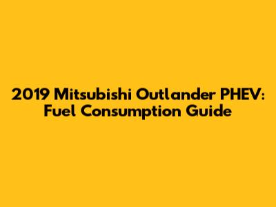 2019 Mitsubishi Outlander PHEV: Fuel Consumption Guide