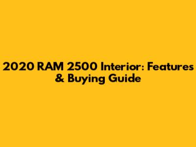 2020 RAM 2500 Interior: Features & Buying Guide