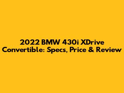 2022 BMW 430i XDrive Convertible: Specs, Price & Review