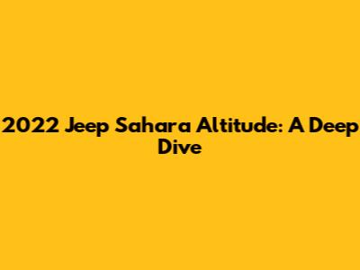 2022 Jeep Sahara Altitude: A Deep Dive