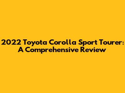 2022 Toyota Corolla Sport Tourer: A Comprehensive Review