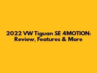 2022 VW Tiguan SE 4MOTION: Review, Features & More