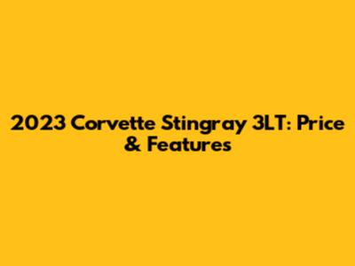 2023 Corvette Stingray 3LT: Price & Features