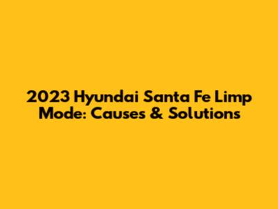 2023 Hyundai Santa Fe Limp Mode: Causes & Solutions