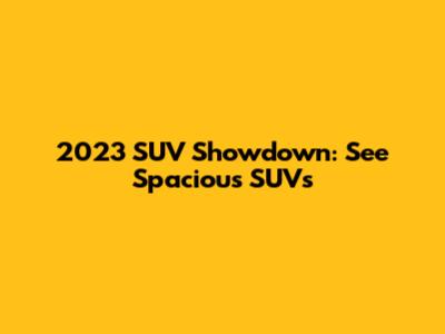 2023 SUV Showdown: See Spacious SUVs