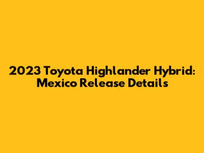 2023 Toyota Highlander Hybrid: Mexico Release Details
