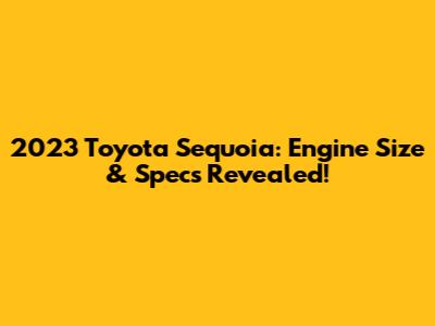 2023 Toyota Sequoia: Engine Size & Specs Revealed!