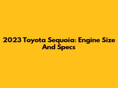 2023 Toyota Sequoia: Engine Size And Specs
