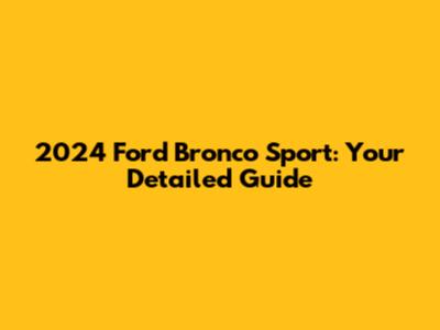 2024 Ford Bronco Sport: Your Detailed Guide