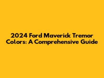 2024 Ford Maverick Tremor Colors: A Comprehensive Guide