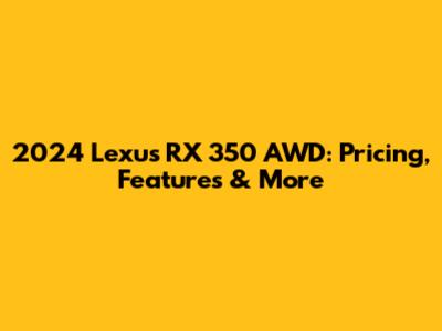 2024 Lexus RX 350 AWD: Pricing, Features & More