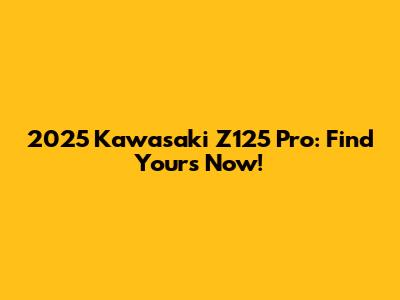 2025 Kawasaki Z125 Pro: Find Yours Now!