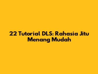 22 Tutorial DLS: Rahasia Jitu Menang Mudah
