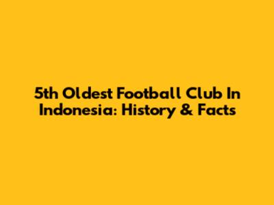 5th Oldest Football Club In Indonesia: History & Facts