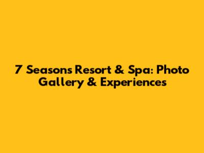 7 Seasons Resort & Spa: Photo Gallery & Experiences