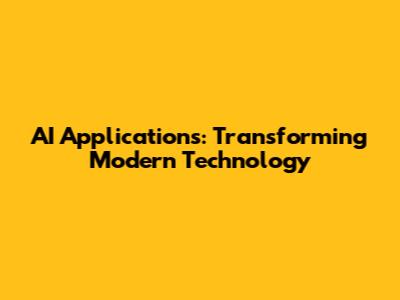 AI Applications: Transforming Modern Technology