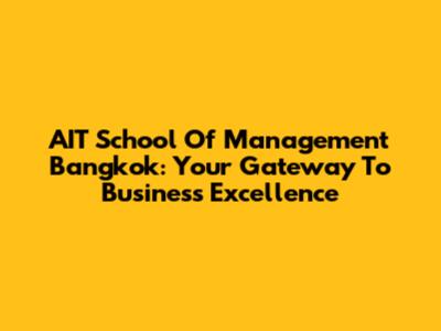 AIT School Of Management Bangkok: Your Gateway To Business Excellence