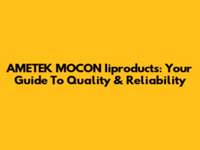 AMETEK MOCON Iiproducts: Your Guide To Quality & Reliability