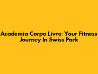 Academia Corpo Livre: Your Fitness Journey In Swiss Park