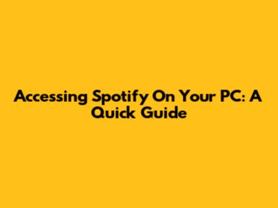 Accessing Spotify On Your PC: A Quick Guide
