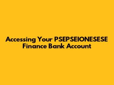 Accessing Your PSEPSEIONESESE Finance Bank Account