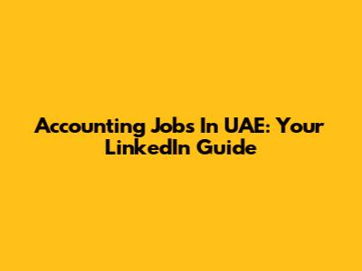 Accounting Jobs In UAE: Your LinkedIn Guide