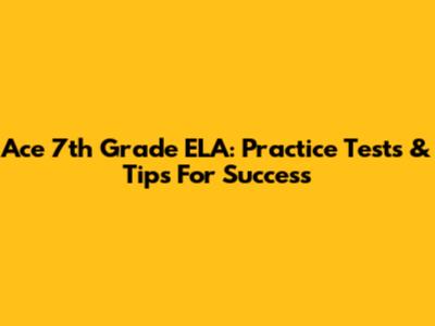 Ace 7th Grade ELA: Practice Tests & Tips For Success