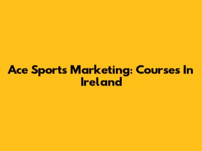Ace Sports Marketing: Courses In Ireland